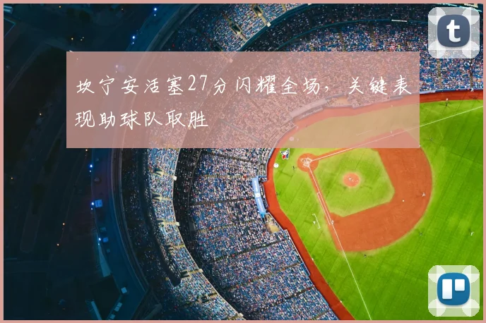 坎宁安活塞27分闪耀全场，关键表现助球队取胜