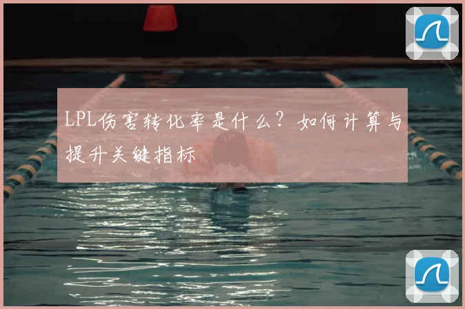 LPL伤害转化率是什么？如何计算与提升关键指标