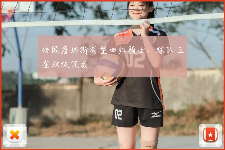 传闻詹姆斯有望回归骑士，球队正在积极促成